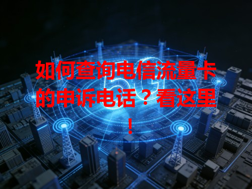 如何查询电信流量卡的申诉电话？看这里！