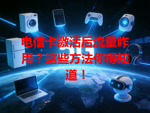 电信卡激活后流量咋用？这些方法你得知道！