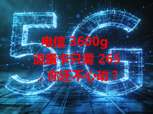 电信 3600g 流量卡只需 265，你还不心动？
