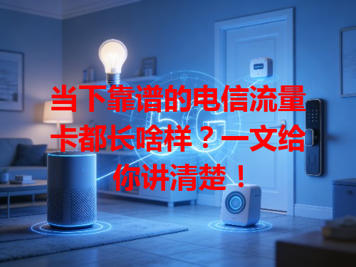 当下靠谱的电信流量卡都长啥样？一文给你讲清楚！