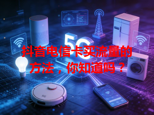 抖音电信卡买流量的方法，你知道吗？