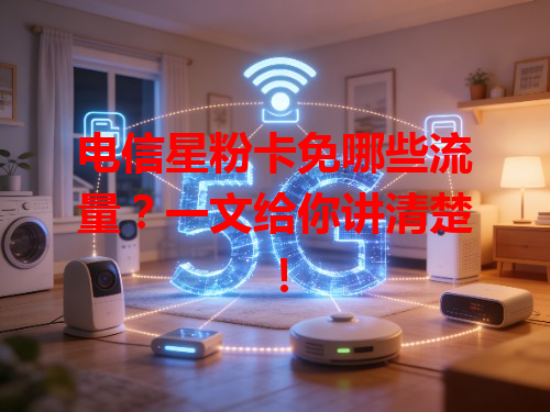 电信星粉卡免哪些流量？一文给你讲清楚！