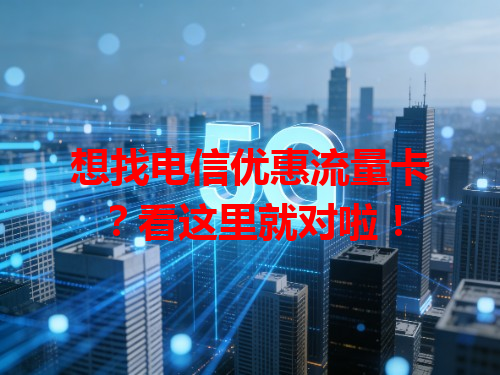 想找电信优惠流量卡？看这里就对啦！