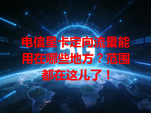 电信星卡定向流量能用在哪些地方？范围都在这儿了！