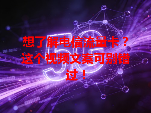 想了解电信流量卡？这个视频文案可别错过！