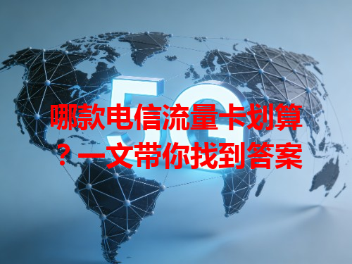 哪款电信流量卡划算？一文带你找到答案