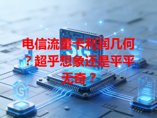电信流量卡利润几何？超乎想象还是平平无奇？