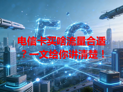 电信卡买啥流量合适？一文给你讲清楚！