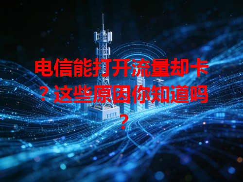 电信能打开流量却卡？这些原因你知道吗？