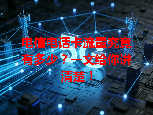 电信电话卡流量究竟有多少？一文给你讲清楚！