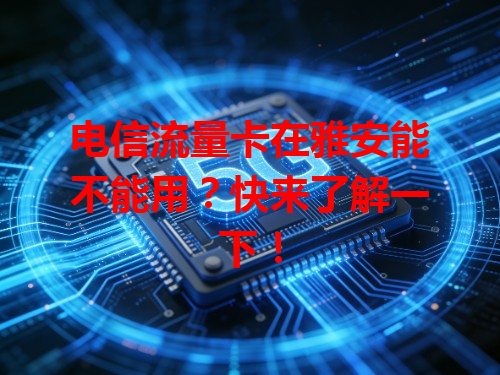 电信流量卡在雅安能不能用？快来了解一下！