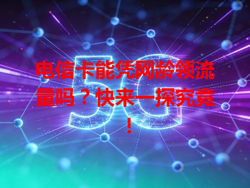 电信卡能凭网龄领流量吗？快来一探究竟！