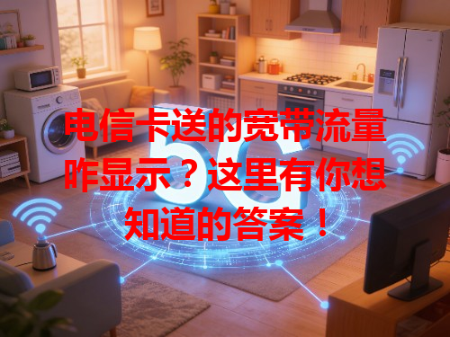 电信卡送的宽带流量咋显示？这里有你想知道的答案！