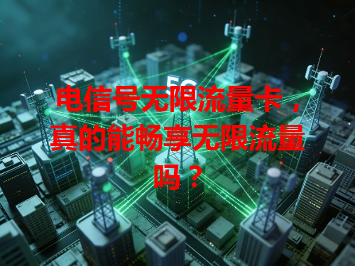 电信号无限流量卡，真的能畅享无限流量吗？