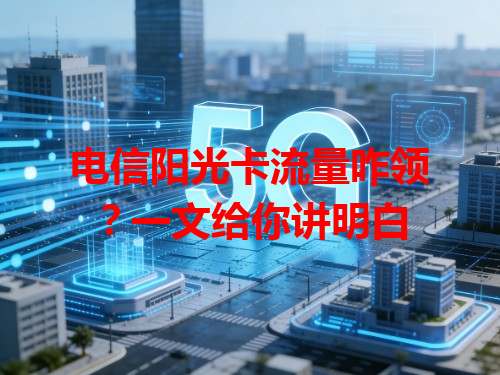 电信阳光卡流量咋领?一文给你讲明白