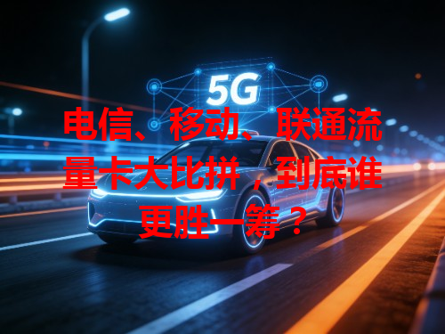 电信、移动、联通流量卡大比拼，到底谁更胜一筹？