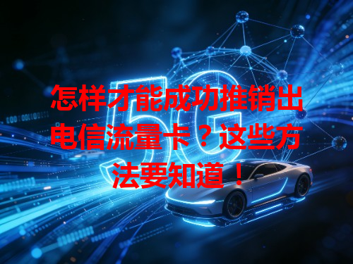 怎样才能成功推销出电信流量卡？这些方法要知道！