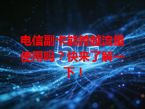 电信副卡能跨越流量使用吗？快来了解一下！
