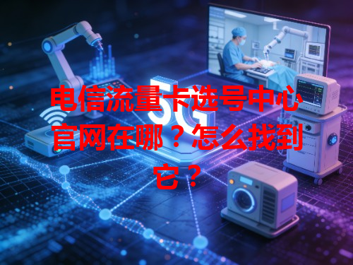 电信流量卡选号中心官网在哪？怎么找到它？