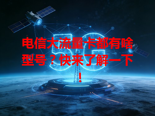 电信大流量卡都有啥型号？快来了解一下！