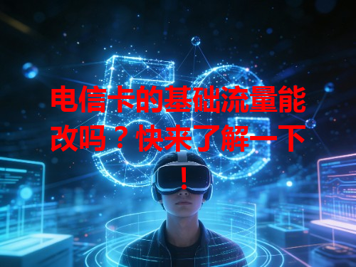电信卡的基础流量能改吗？快来了解一下！