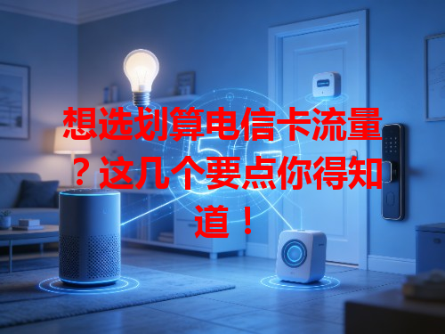 想选划算电信卡流量？这几个要点你得知道！
