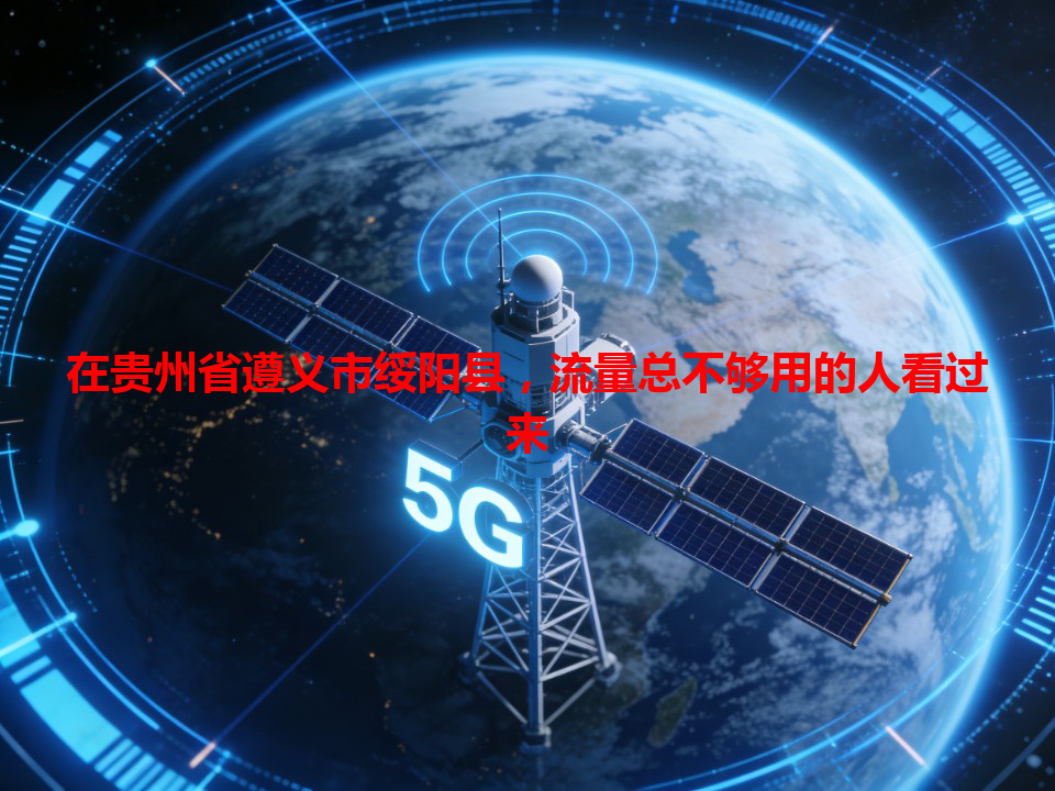 在贵州省遵义市绥阳县，流量总不够用的人看过来
