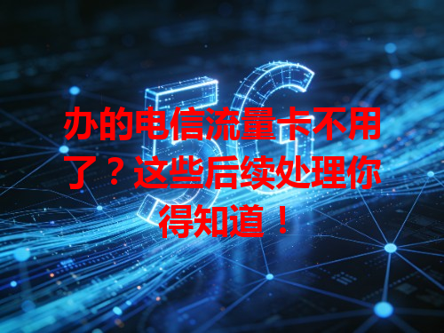 办的电信流量卡不用了？这些后续处理你得知道！