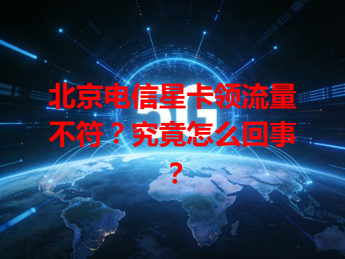 北京电信星卡领流量不符？究竟怎么回事？