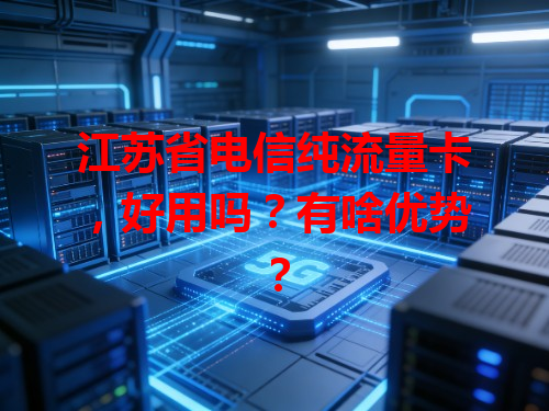 江苏省电信纯流量卡，好用吗？有啥优势？