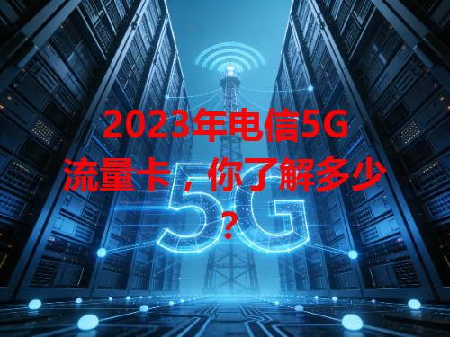 2023年电信5G流量卡，你了解多少？