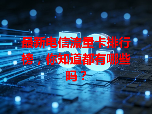 最新电信流量卡排行榜，你知道都有哪些吗？