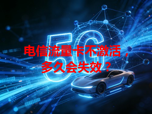 电信流量卡不激活，多久会失效？