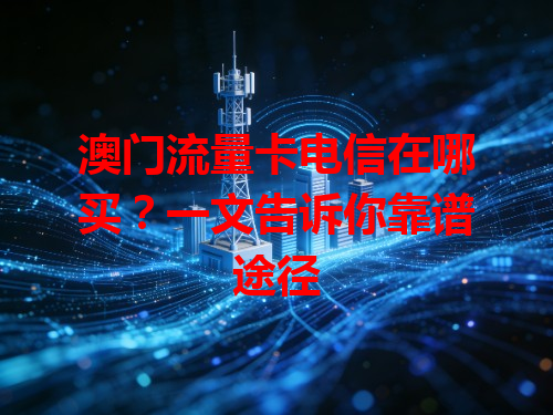 澳门流量卡电信在哪买？一文告诉你靠谱途径