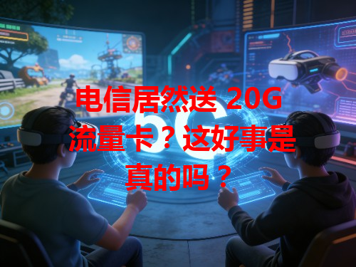 电信居然送 20G 流量卡？这好事是真的吗？