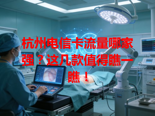 杭州电信卡流量哪家强？这几款值得瞧一瞧！