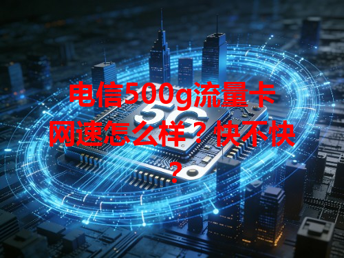 电信500g流量卡网速怎么样？快不快？