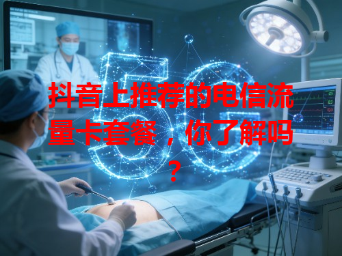 抖音上推荐的电信流量卡套餐，你了解吗？
