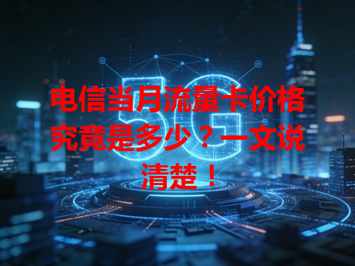 电信当月流量卡价格究竟是多少？一文说清楚！