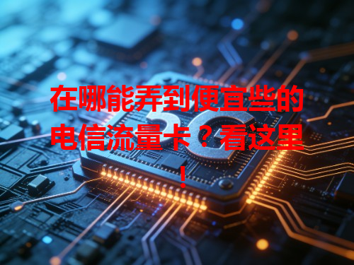 在哪能弄到便宜些的电信流量卡？看这里！