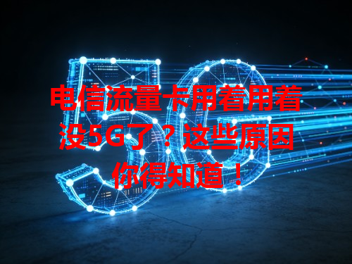 电信流量卡用着用着没5G了？这些原因你得知道！