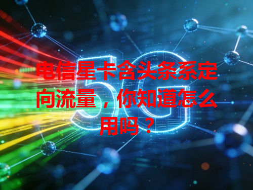 电信星卡含头条系定向流量，你知道怎么用吗？