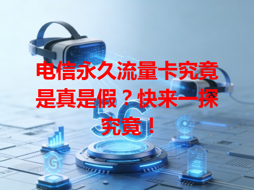 电信永久流量卡究竟是真是假？快来一探究竟！
