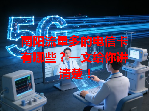 南阳流量多的电信卡有哪些？一文给你讲清楚！