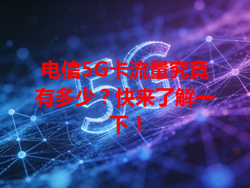 电信5G卡流量究竟有多少？快来了解一下！