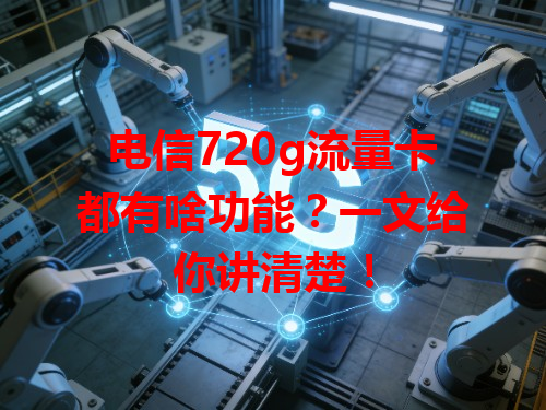 电信720g流量卡都有啥功能？一文给你讲清楚！