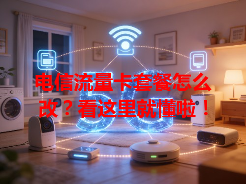 电信流量卡套餐怎么改？看这里就懂啦！