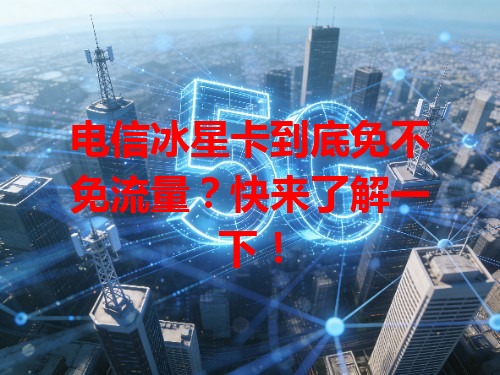 电信冰星卡到底免不免流量？快来了解一下！