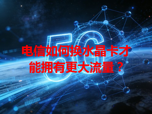 电信如何换水晶卡才能拥有更大流量？