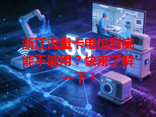 浙江流量卡电信到底能不能用？快来了解一下！